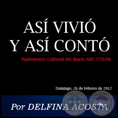 ASÍ VIVIÓ Y ASÍ CONTÓ - Por DELFINA ACOSTA - Domingo, 26 de Febrero de 2012